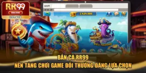 Bắn Cá RR99 - Nền Tảng Chơi Game Đổi Thưởng Đáng Lựa Chọn